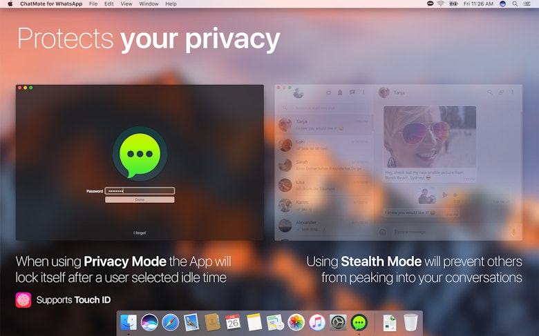 Protects your privacy: when using Privacy mode the app will lock itself after a user selected idle time; using Stealth Mode will prevent other from peaking into your conversations.