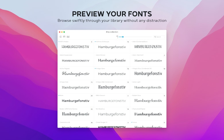 Preview your fonts. Browse swiftly through your library without any distraction
