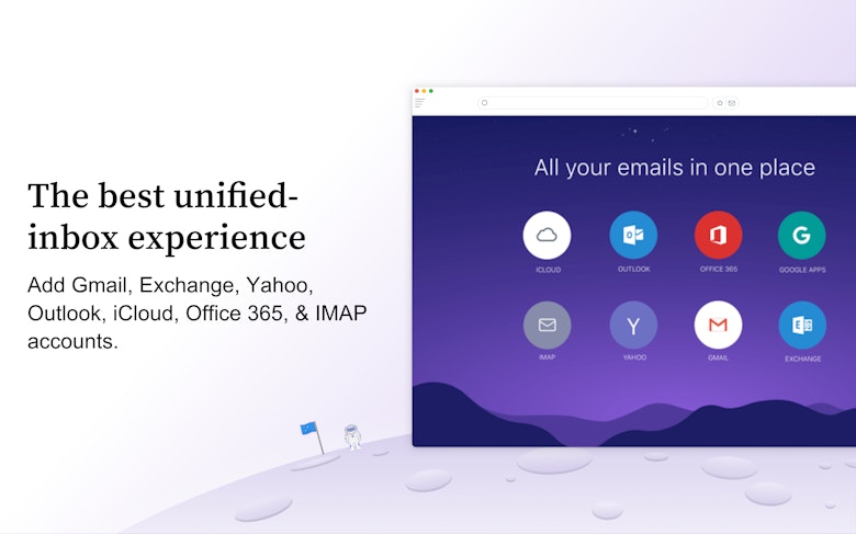 The best unified inbox experience. Add Gmail, Exchange, Yahoo, Outlook, iCloud, Office 365, & IMAP accounts.